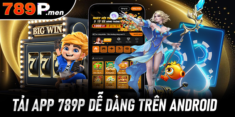 Tải app 789p một cách dễ dàng trên điện thoại Android 